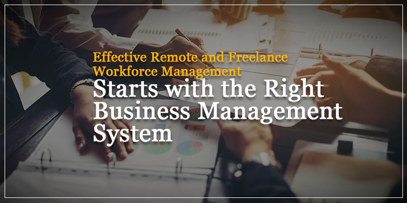 Effective Remote and Freelance Workforce Management Starts with the Right Business Management System