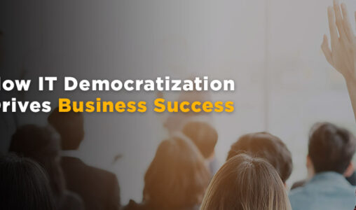 How IT Democratization Drives Business Success
