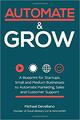 Automate and Grow: A Blueprint for Startups, Small and Medium Business to Automate Marketing, Sales and Customer Support